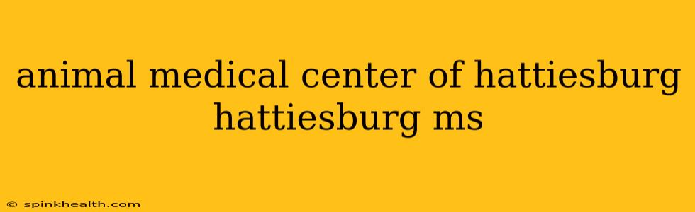 animal medical center of hattiesburg hattiesburg ms