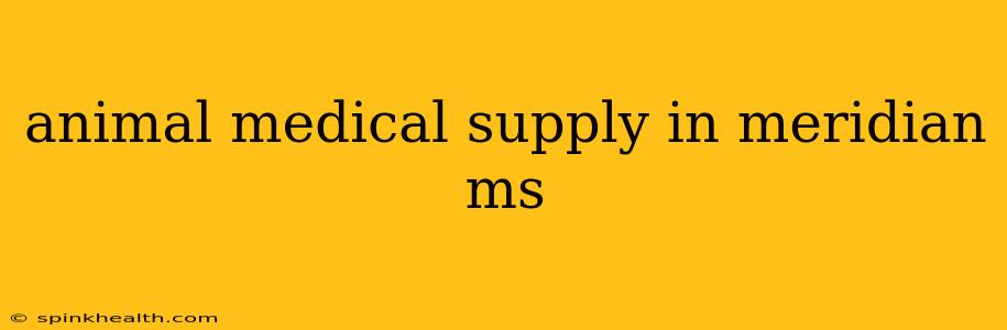animal medical supply in meridian ms