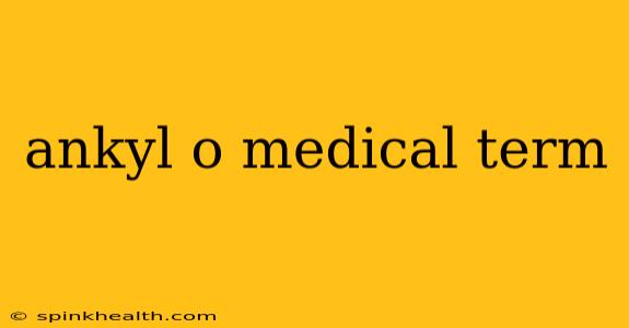 ankyl o medical term