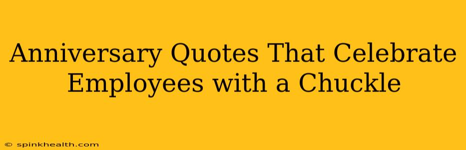 Anniversary Quotes That Celebrate Employees with a Chuckle