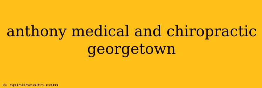 anthony medical and chiropractic georgetown