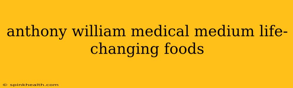 anthony william medical medium life-changing foods