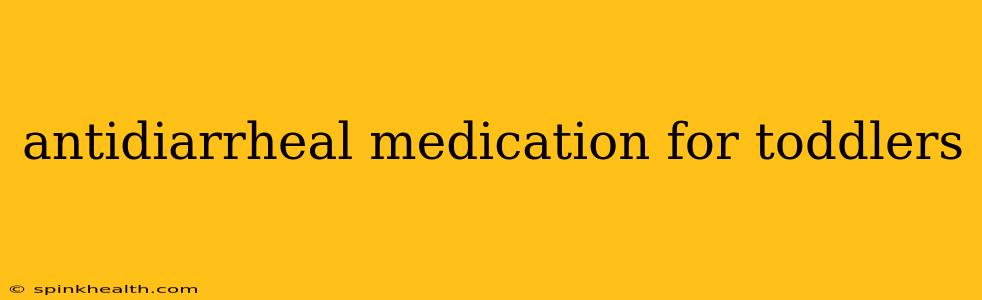 antidiarrheal medication for toddlers