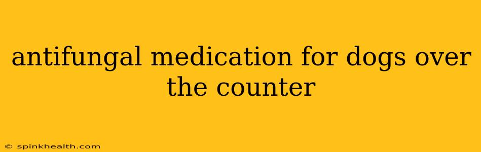 antifungal medication for dogs over the counter