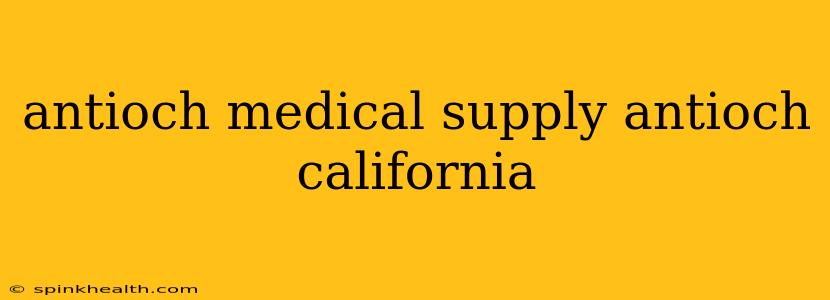 antioch medical supply antioch california