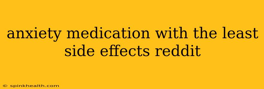 anxiety medication with the least side effects reddit