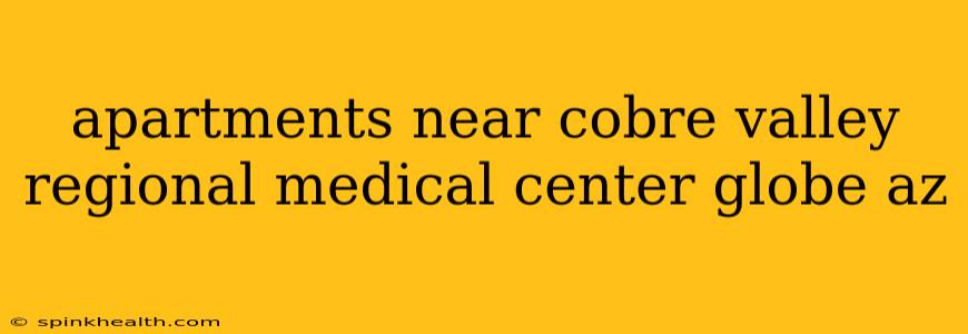apartments near cobre valley regional medical center globe az