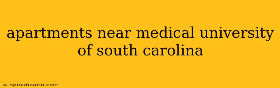 apartments near medical university of south carolina
