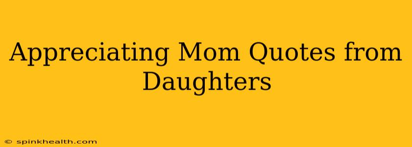 Appreciating Mom Quotes from Daughters