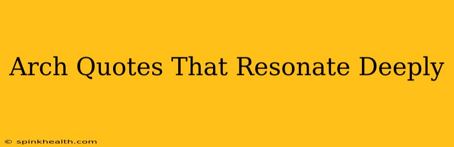 Arch Quotes That Resonate Deeply