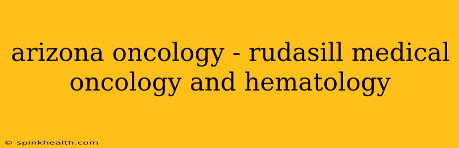 arizona oncology - rudasill medical oncology and hematology