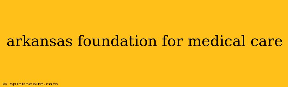 arkansas foundation for medical care