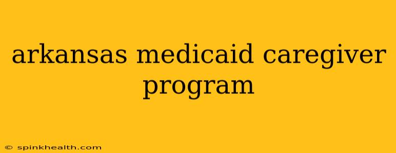 arkansas medicaid caregiver program