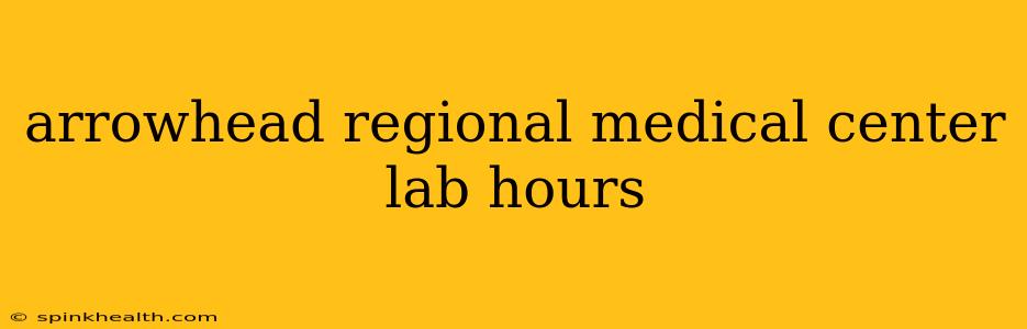 arrowhead regional medical center lab hours