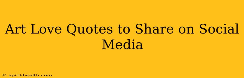 Art Love Quotes to Share on Social Media