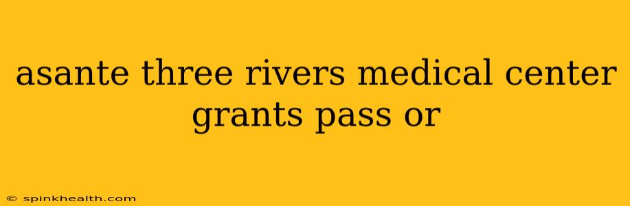 asante three rivers medical center grants pass or