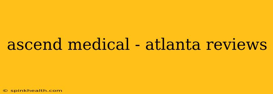 ascend medical - atlanta reviews