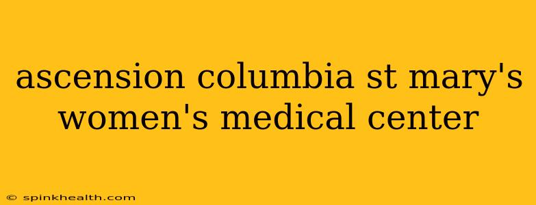 ascension columbia st mary's women's medical center