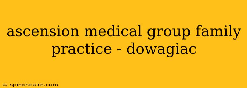 ascension medical group family practice - dowagiac