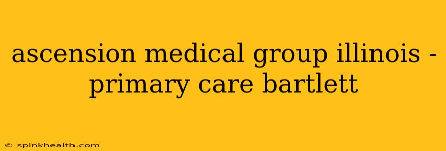 ascension medical group illinois - primary care bartlett
