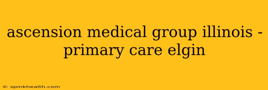ascension medical group illinois - primary care elgin