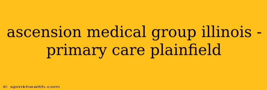 ascension medical group illinois - primary care plainfield