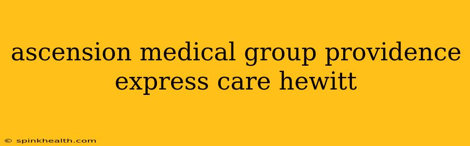 ascension medical group providence express care hewitt