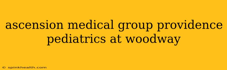 ascension medical group providence pediatrics at woodway