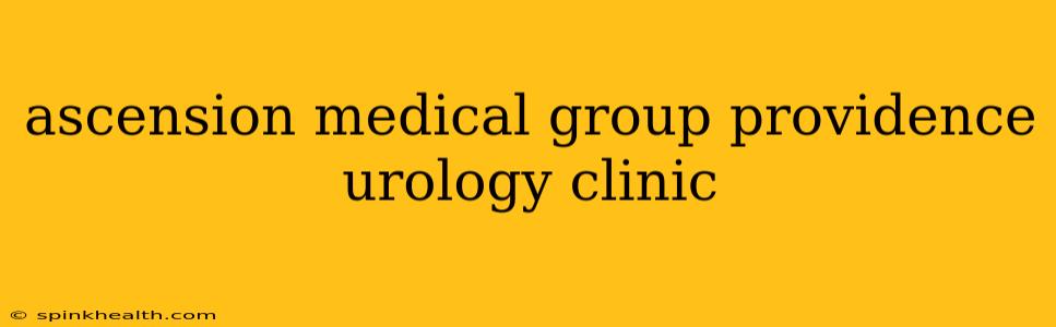 ascension medical group providence urology clinic