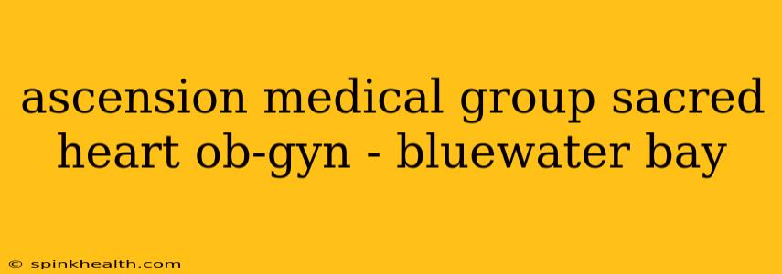 ascension medical group sacred heart ob-gyn - bluewater bay