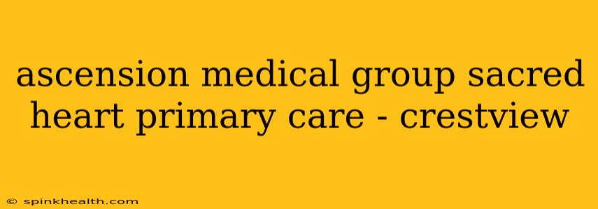 ascension medical group sacred heart primary care - crestview
