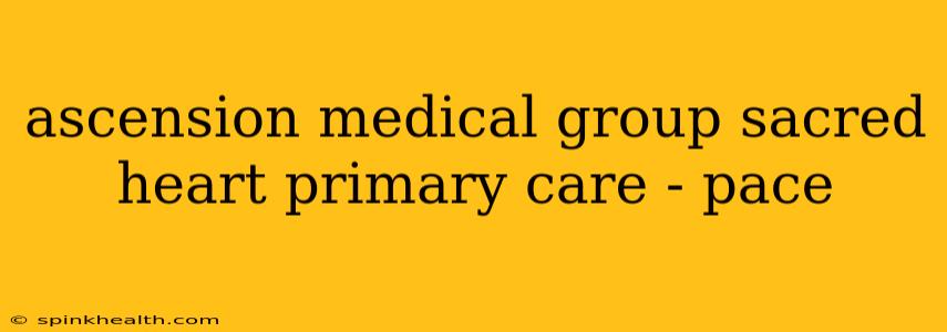 ascension medical group sacred heart primary care - pace