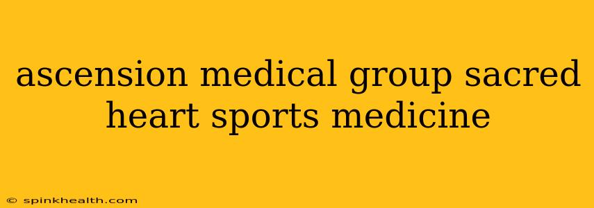 ascension medical group sacred heart sports medicine