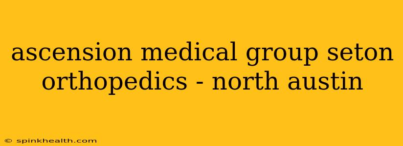 ascension medical group seton orthopedics - north austin