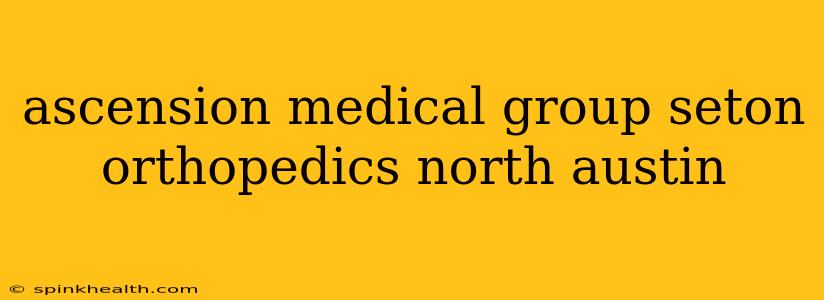 ascension medical group seton orthopedics north austin