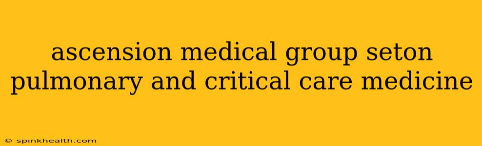 ascension medical group seton pulmonary and critical care medicine