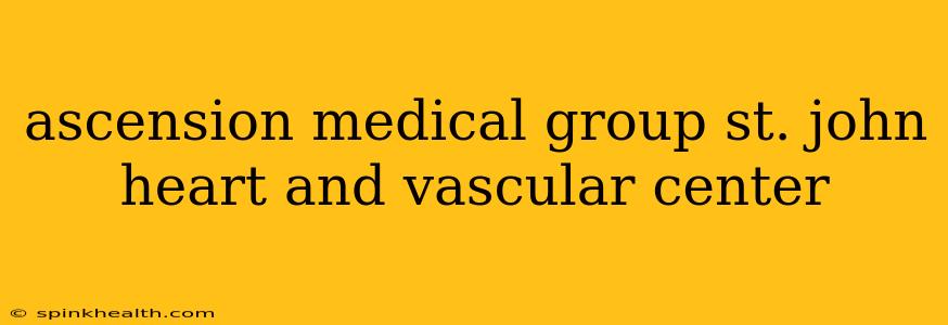 ascension medical group st. john heart and vascular center