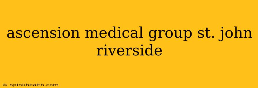 ascension medical group st. john riverside