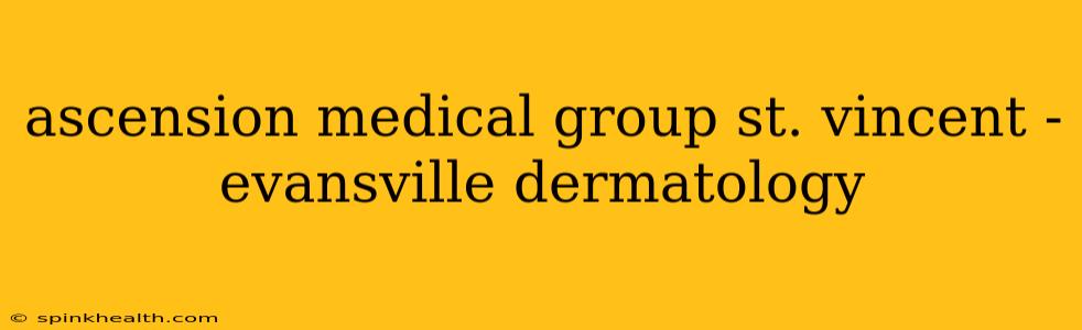 ascension medical group st. vincent - evansville dermatology