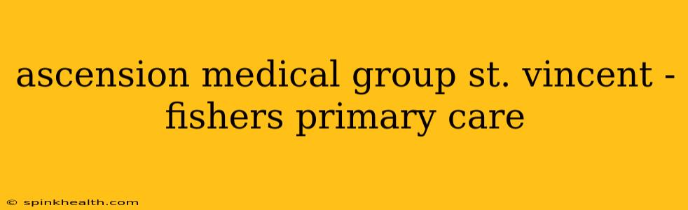 ascension medical group st. vincent - fishers primary care
