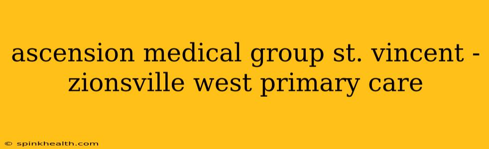 ascension medical group st. vincent - zionsville west primary care
