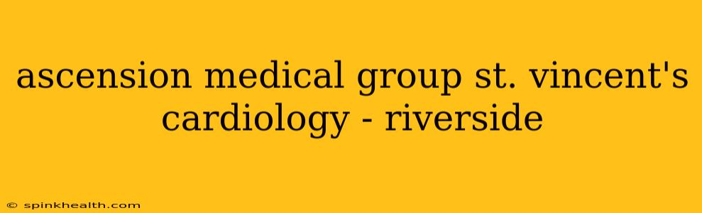ascension medical group st. vincent's cardiology - riverside