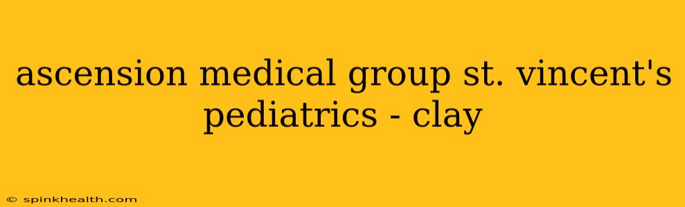 ascension medical group st. vincent's pediatrics - clay