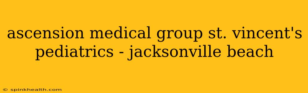 ascension medical group st. vincent's pediatrics - jacksonville beach