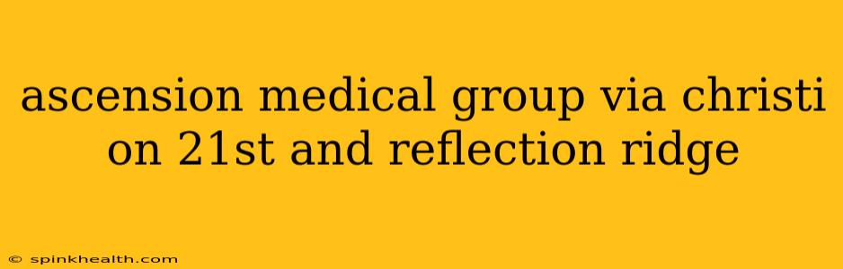 ascension medical group via christi on 21st and reflection ridge