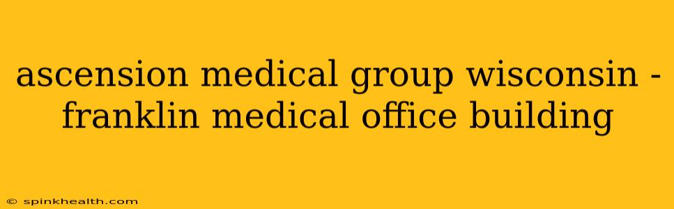 ascension medical group wisconsin - franklin medical office building