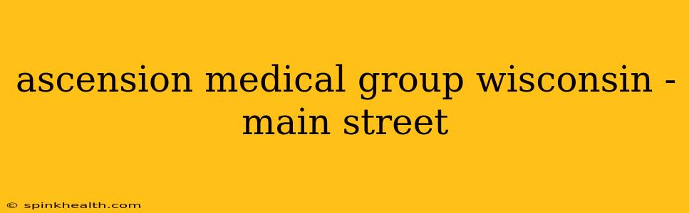 ascension medical group wisconsin - main street