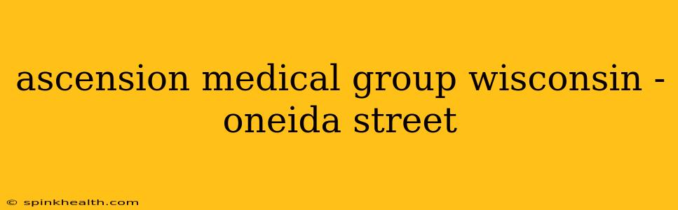 ascension medical group wisconsin - oneida street