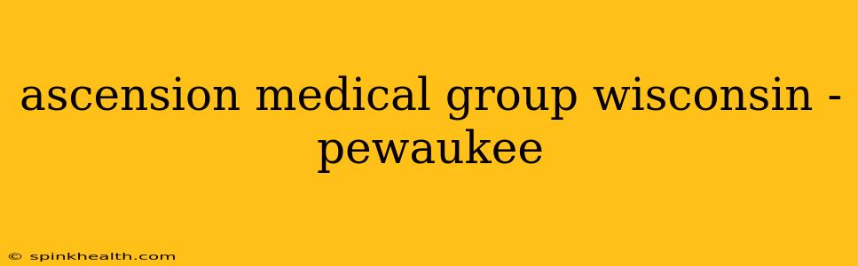 ascension medical group wisconsin - pewaukee