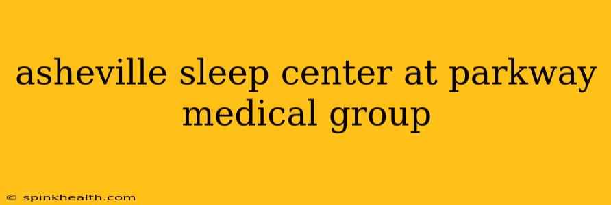 asheville sleep center at parkway medical group
